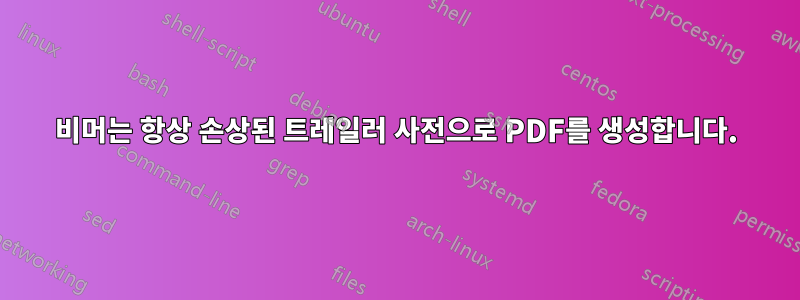 비머는 항상 손상된 트레일러 사전으로 PDF를 생성합니다.