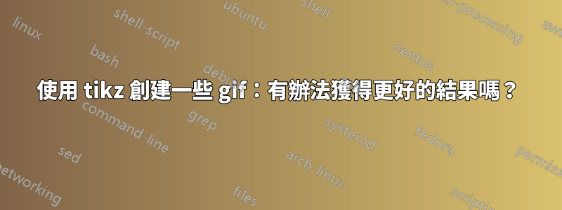 使用 tikz 創建一些 gif：有辦法獲得更好的結果嗎？