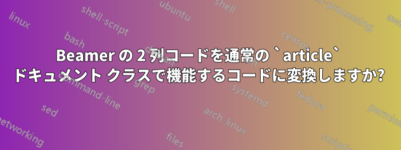 Beamer の 2 列コードを通常の `article` ドキュメント クラスで機能するコードに変換しますか?