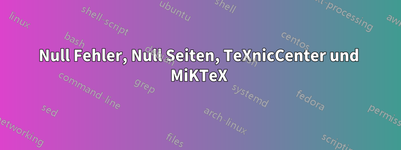 Null Fehler, Null Seiten, TeXnicCenter und MiKTeX