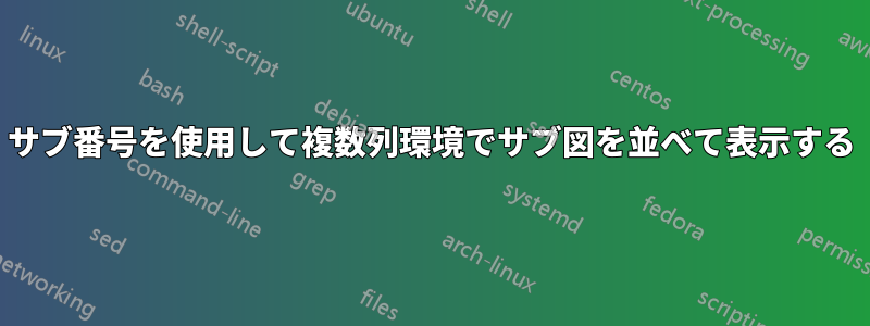 サブ番号を使用して複数列環境でサブ図を並べて表示する