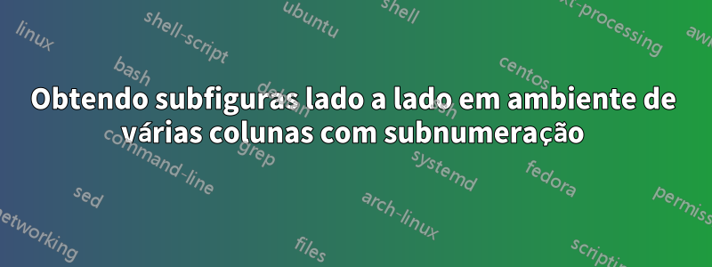 Obtendo subfiguras lado a lado em ambiente de várias colunas com subnumeração