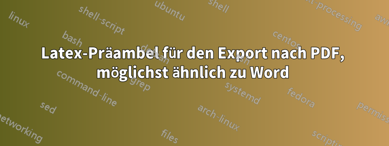 Latex-Präambel für den Export nach PDF, möglichst ähnlich zu Word