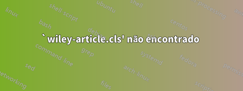 `wiley-article.cls' não encontrado