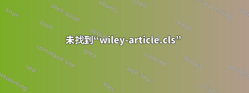 未找到“wiley-article.cls”