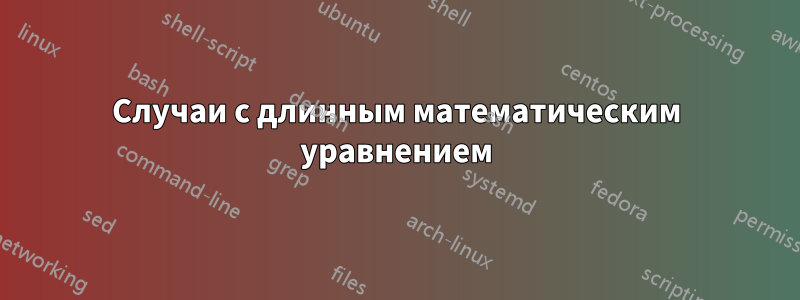 Случаи с длинным математическим уравнением