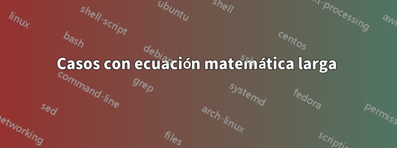 Casos con ecuación matemática larga