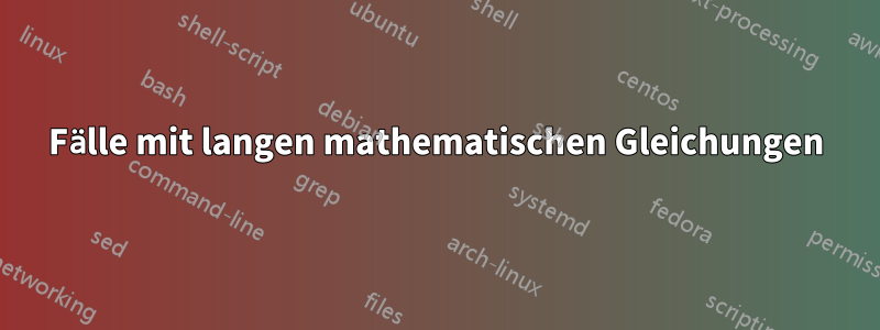 Fälle mit langen mathematischen Gleichungen