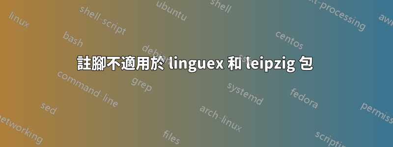 註腳不適用於 linguex 和 leipzig 包