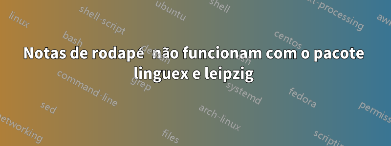 Notas de rodapé não funcionam com o pacote linguex e leipzig