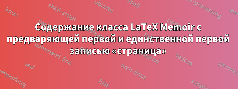 Содержание класса LaTeX Memoir с предваряющей первой и единственной первой записью «страница»