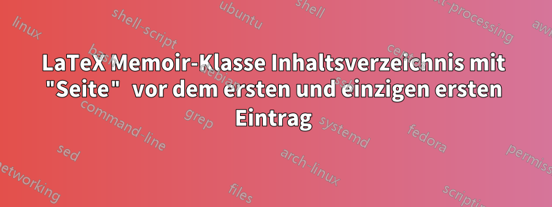 LaTeX Memoir-Klasse Inhaltsverzeichnis mit "Seite" vor dem ersten und einzigen ersten Eintrag