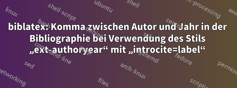 biblatex: Komma zwischen Autor und Jahr in der Bibliographie bei Verwendung des Stils „ext-authoryear“ mit „introcite=label“