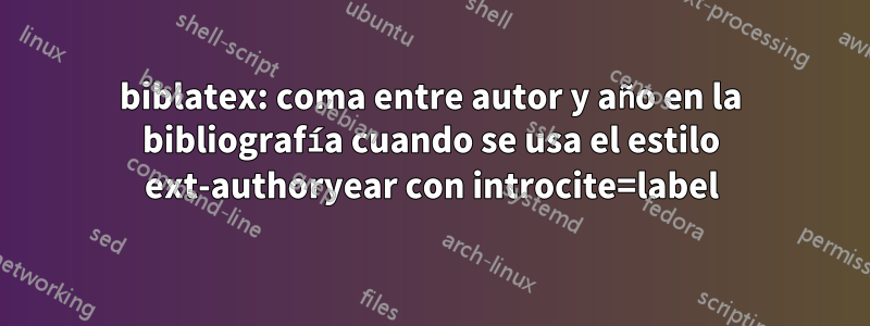 biblatex: coma entre autor y año en la bibliografía cuando se usa el estilo ext-authoryear con introcite=label