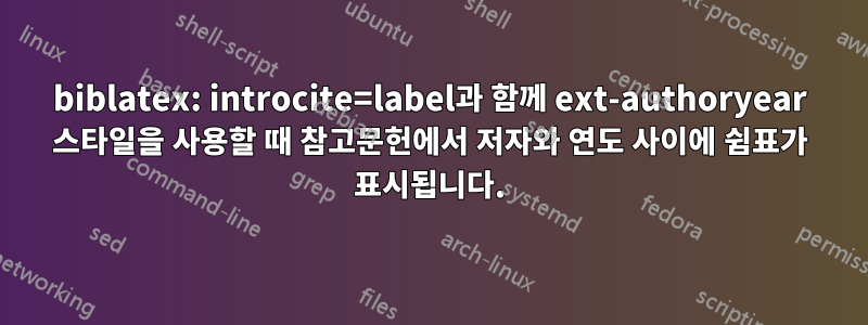 biblatex: introcite=label과 함께 ext-authoryear 스타일을 사용할 때 참고문헌에서 저자와 연도 사이에 쉼표가 표시됩니다.