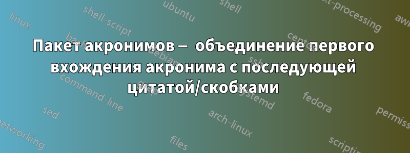 Пакет акронимов — объединение первого вхождения акронима с последующей цитатой/скобками