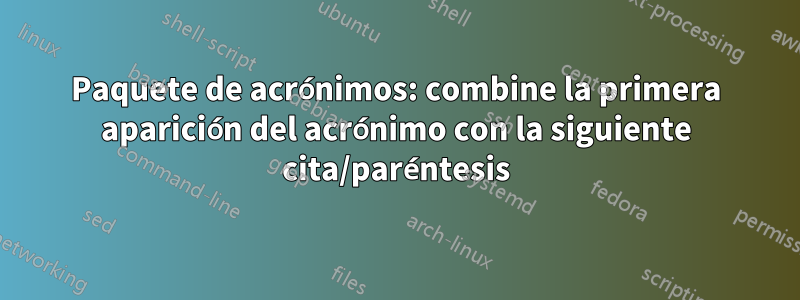 Paquete de acrónimos: combine la primera aparición del acrónimo con la siguiente cita/paréntesis