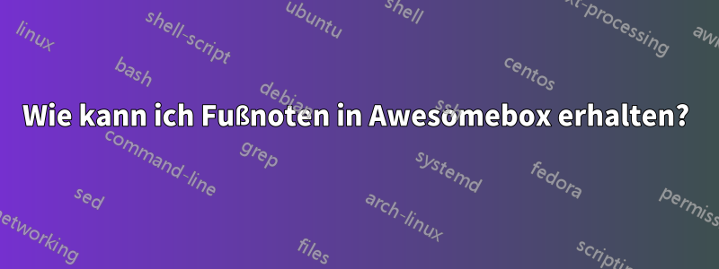 Wie kann ich Fußnoten in Awesomebox erhalten?