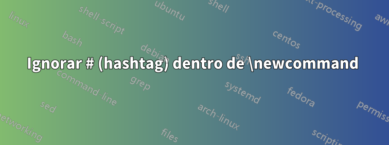 Ignorar # (hashtag) dentro de \newcommand