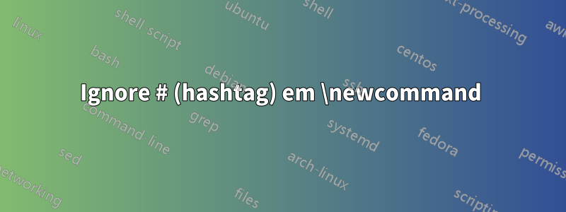 Ignore # (hashtag) em \newcommand