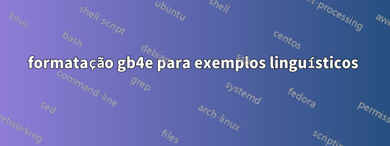 formatação gb4e para exemplos linguísticos