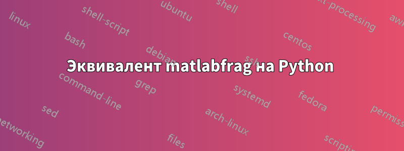 Эквивалент matlabfrag на Python