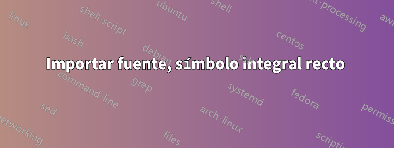 Importar fuente, símbolo integral recto