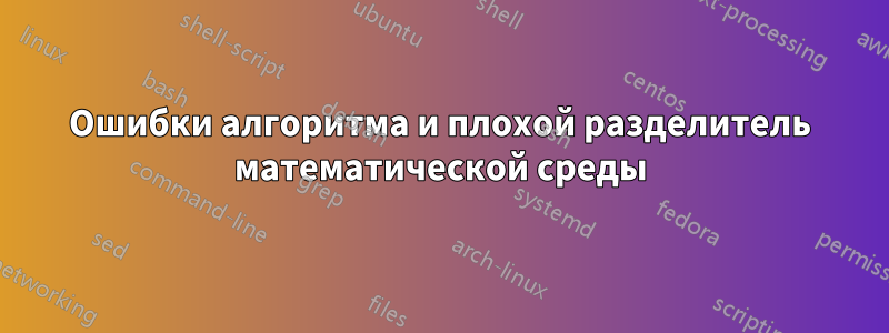 Ошибки алгоритма и плохой разделитель математической среды