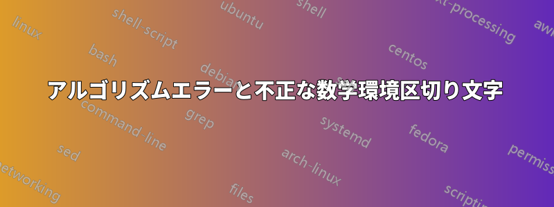 アルゴリズムエラーと不正な数学環境区切り文字