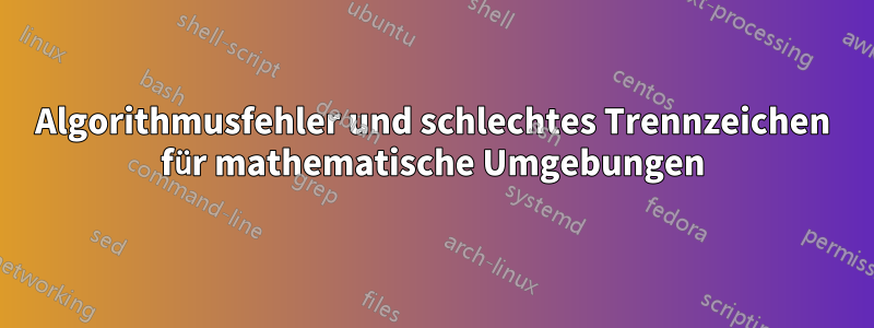 Algorithmusfehler und schlechtes Trennzeichen für mathematische Umgebungen