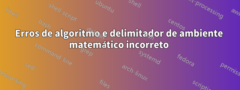 Erros de algoritmo e delimitador de ambiente matemático incorreto