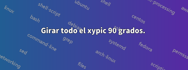 Girar todo el xypic 90 grados.