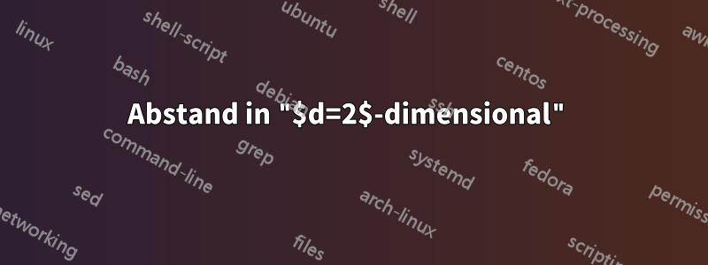 Abstand in "$d=2$-dimensional"