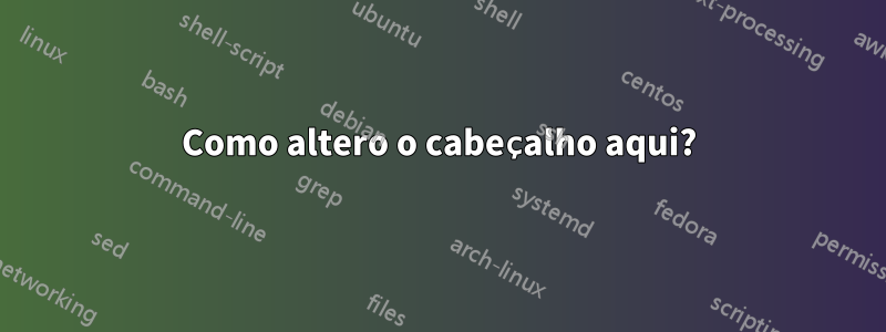 Como altero o cabeçalho aqui?