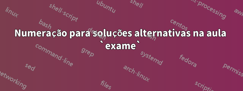 Numeração para soluções alternativas na aula `exame`