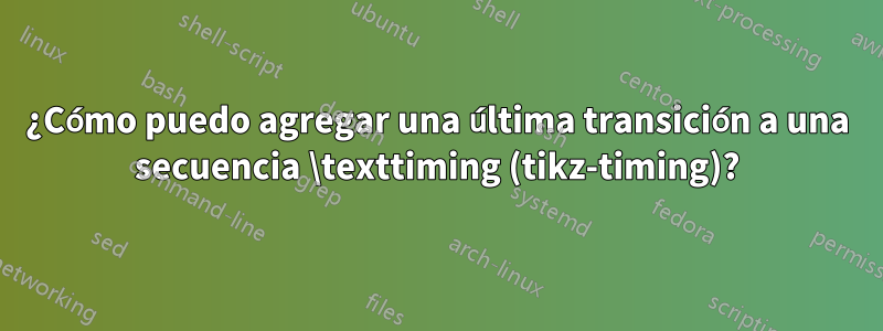 ¿Cómo puedo agregar una última transición a una secuencia \texttiming (tikz-timing)?