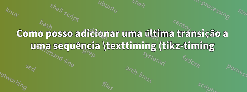 Como posso adicionar uma última transição a uma sequência \texttiming (tikz-timing)?