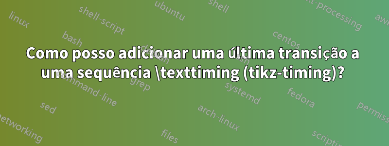 Como posso adicionar uma última transição a uma sequência \texttiming (tikz-timing)?