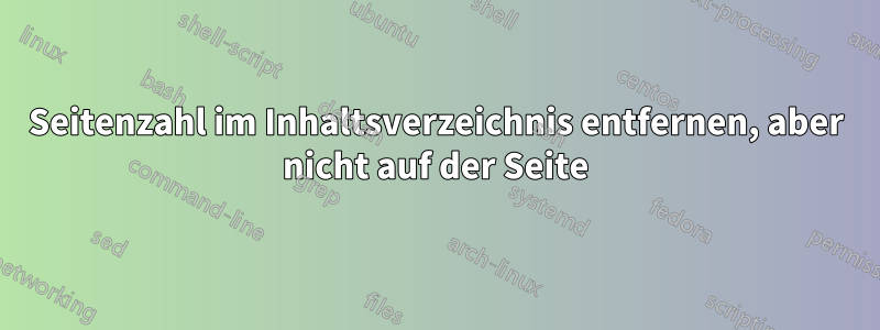 Seitenzahl im Inhaltsverzeichnis entfernen, aber nicht auf der Seite