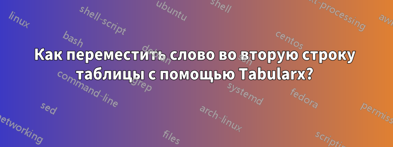 Как переместить слово во вторую строку таблицы с помощью Tabularx?