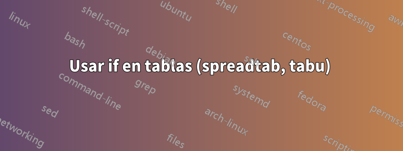 Usar if en tablas (spreadtab, tabu)