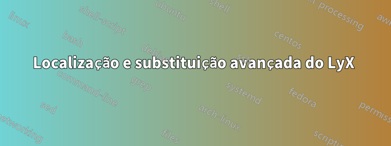 Localização e substituição avançada do LyX