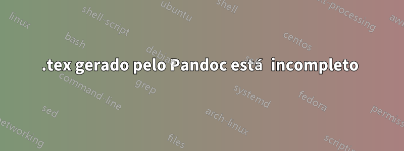 .tex gerado pelo Pandoc está incompleto