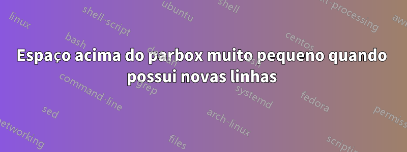 Espaço acima do parbox muito pequeno quando possui novas linhas