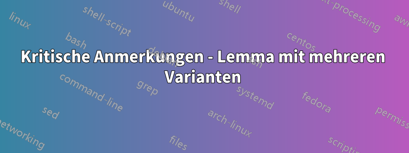 Kritische Anmerkungen - Lemma mit mehreren Varianten