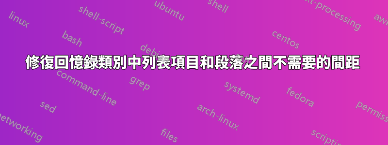 修復回憶錄類別中列表項目和段落之間不需要的間距