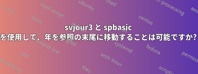 svjour3 と spbasic を使用して、年を参照の末尾に移動することは可能ですか?