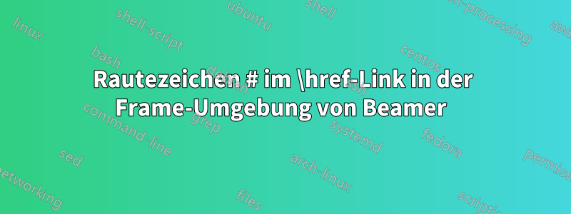 Rautezeichen # im \href-Link in der Frame-Umgebung von Beamer 