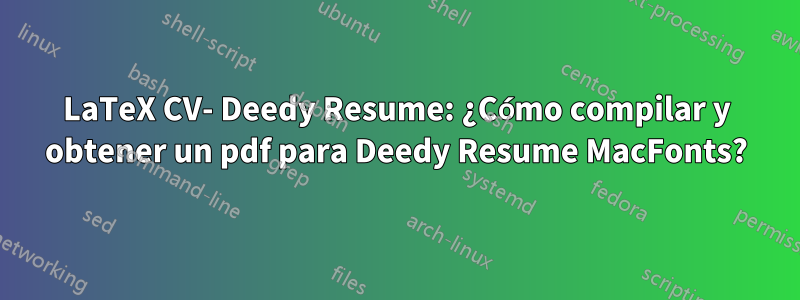 LaTeX CV- Deedy Resume: ¿Cómo compilar y obtener un pdf para Deedy Resume MacFonts?