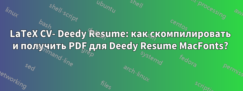 LaTeX CV- Deedy Resume: как скомпилировать и получить PDF для Deedy Resume MacFonts?